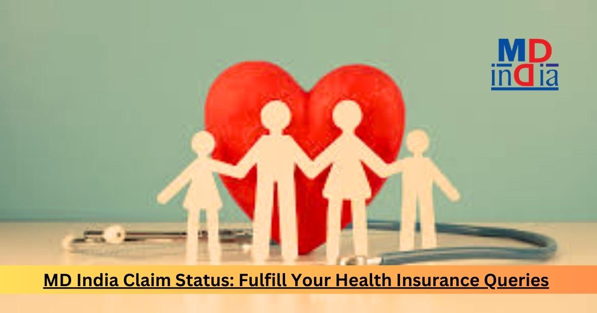 MD India Claim Status: Fulfill Your Health Insurance Queries ...